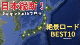 【日本縦断】グーグルアースで飛ぶ！一度は走りたい絶景ドライブロード BEST10