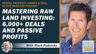 Mastering Raw Land Investing: 6,000+ Deals and Passive Profits with Mark Podolsky