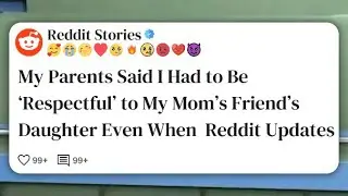 My Parents Said I Had to Be &lsquo;Respectful&rsquo; to My Mom&rsquo;s Friend&rsquo;s Daughter Even When  Reddit #reddit 
