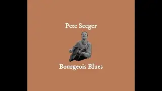 The Bourgeois Blues - Pete Seeger, a Lead Belly song