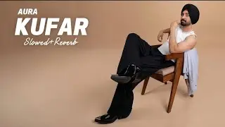KUFAR ( Slowed + Reverb ) Diljit Dosanjh