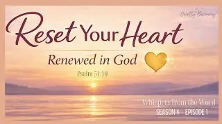Reset Your Heart S4 Whispers from the Word Ep 1