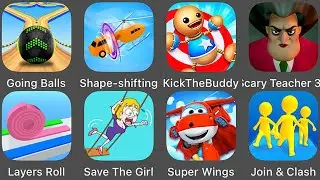 Shape Shifting,Going Balls,Scary Teacher 3D,Layers Roll,Save The Girl,Super Wings,Kick The Buddy
