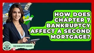 How Does Chapter 7 Bankruptcy Affect A Second Mortgage? - Your Bankruptcy Advisors