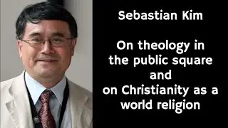 Sebastian Kim | On theology in the public square, and on Christianity as a world religion
