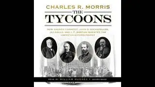 Tycoons: How Andrew Carnegie, John D. Rockefeller, Jay Gould, and J. P. Morgan Invented the