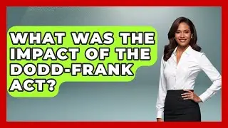 What Was The Impact Of The Dodd-Frank Act? - Financial History Files