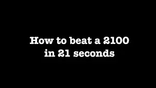 How to BEAT a 2100 in 21 seconds