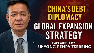 China&rsquo;s Debt Diplomacy & Global Expansion: Sikyong Penpa Tsering on China&rsquo;s Strategy.