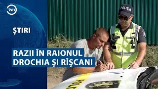 RAZII ÎN RAIONUL DROCHIA ȘI RÎȘCANI