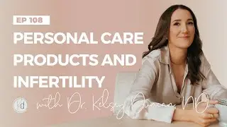 Fertility Confidence Podcast E108. Personal Care Products and Infertility