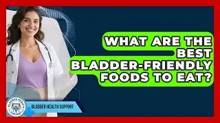 What Are The Best Bladder-friendly Foods To Eat? - Bladder Health Support