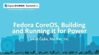 OpenPOWER Summit EU 2019: Fedora CoreOS, Building and Running it for Power