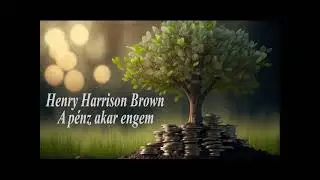 Henry Harrison Brown - A p&eacute;nz akar engem - bevezető
