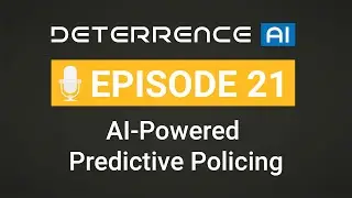 Episode 21:  AI-Powered Predictive Policing Set to Revolutionise Crime Deterrence - deterrence AI