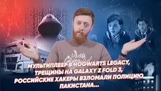 Мультиплеер в Hogwarts Legacy, трещины на Galaxy Z Fold, российские хакеры против полиции Пакистана