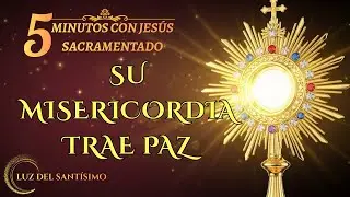 CINCO MINUTOS CON JESÚS SACRAMENTADO   Misericordia que Da Paz al Corazón   1 DE ENERO DE 2026