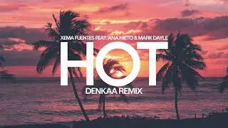 Xema Fuentes feat. Ana Nieto & Mark Dayle - Hot | Denkaa Remix