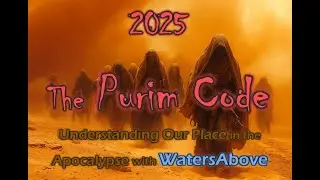 2025 The Purim Code: Understanding Our Place in the Apocalypse with WatersAbove
