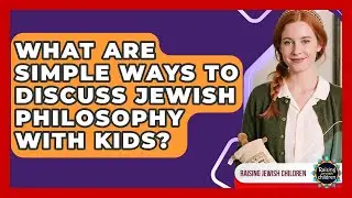 What Are Simple Ways To Discuss Jewish Philosophy With Kids? - Raising Jewish Children