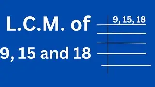 L.C.M. of 9 15 and 18