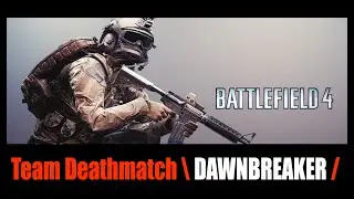 Gameplay Battlefield 4 Team Deathmatch \ DAWNBREAKER / HD 1080p - 2021 (No Commentary)
