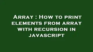 Array : How to print elements from array with recursion in javascript