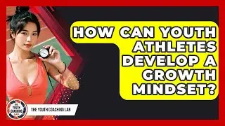 How Can Youth Athletes Develop A Growth Mindset? - The Youth Coaching Lab