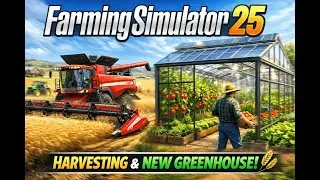 #5 Farming Simulator 25 – Harvest Season & My First Greenhouse! #fs25