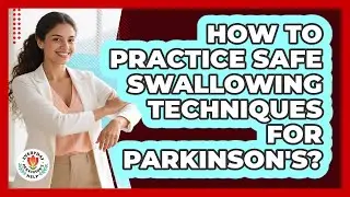How To Practice Safe Swallowing Techniques For Parkinson's?