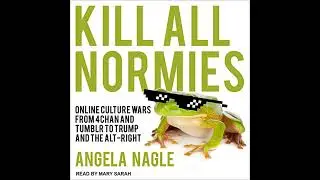 Kill All Normies: Online Culture Wars From 4Chan And Tumblr To Trump And The Alt-Right