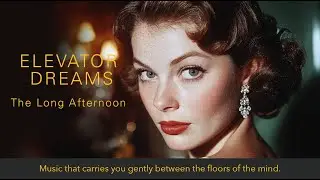 Elevator Dreams : The Long Afternoon (Mid century Music for Study, Work, Reading & Relaxing)