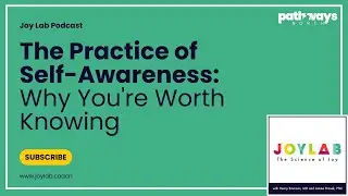 The Practice of Self-Awareness: Why You're Worth Knowing | Joy Lab Podcast [244]