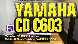 Yamaha CD-C603 CD Player UnBoxed | The Listening Post | TLPCHC TLPWLG