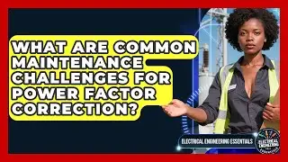 What Are Common Maintenance Challenges For Power Factor Correction?