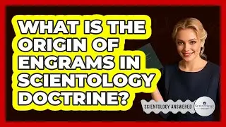 What Is The Origin Of Engrams In Scientology Doctrine?