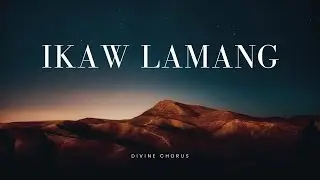 Ikaw Lamang | Divine Chorus