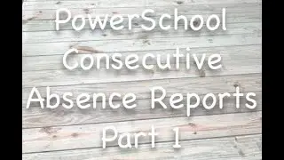 PowerSchool Consecutive Absence Reports Part 1