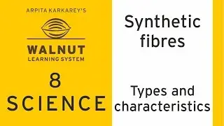8 Science - Synthetic Fibres - Types and characteristics