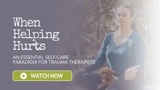 When Helping Hurts: Therapist Self-Care as a Clinical Imperative