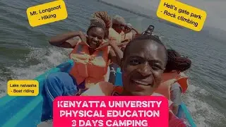 KENYATTA UNIVERSITY TOUR | PE CAMPING, HIKING, BOAT RIDING & ROCK CLIMBING | HELL&rsquo;S GATE TRIP