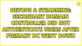 secondary domain controller did not authenticate users after primary DC went down