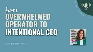 401: From Overwhelmed Operator to Intentional CEO