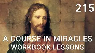A COURSE IN MIRACLES   WORKBOOK LESSON 215 (review lesson 195)
