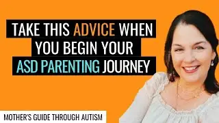 Practical Advice for When You Begin the ASD Parenting Journey