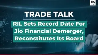Trade Talk | NCLT Approves Demerger Of Financial Service Unit Of RIL, Record Date Set | BQ Prime