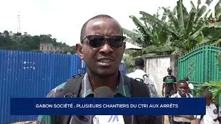 GABON SOCI&Eacute;T&Eacute; : PLUSIEURS CHANTIERS DU CTRI AUX ARR&Ecirc;TS.