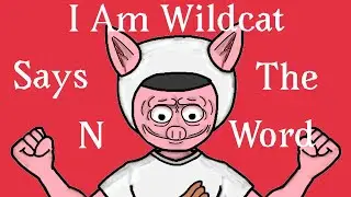Wildcat says the N-Word Animated