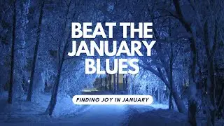 BEAT THE #january #BLUES : FINDING #joy  IN JANUARY