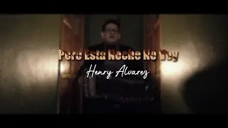 Pero Esta Noche No Voy - Henry Alvarez
